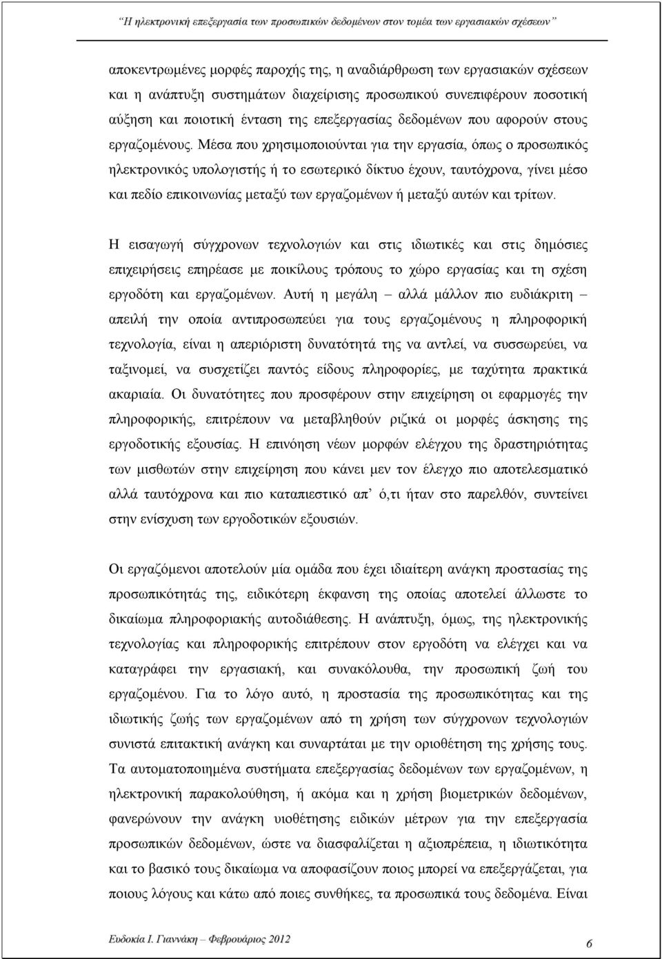 Μέσα που χρησιμοποιούνται για την εργασία, όπως ο προσωπικός ηλεκτρονικός υπολογιστής ή το εσωτερικό δίκτυο έχουν, ταυτόχρονα, γίνει μέσο και πεδίο επικοινωνίας μεταξύ των εργαζομένων ή μεταξύ αυτών