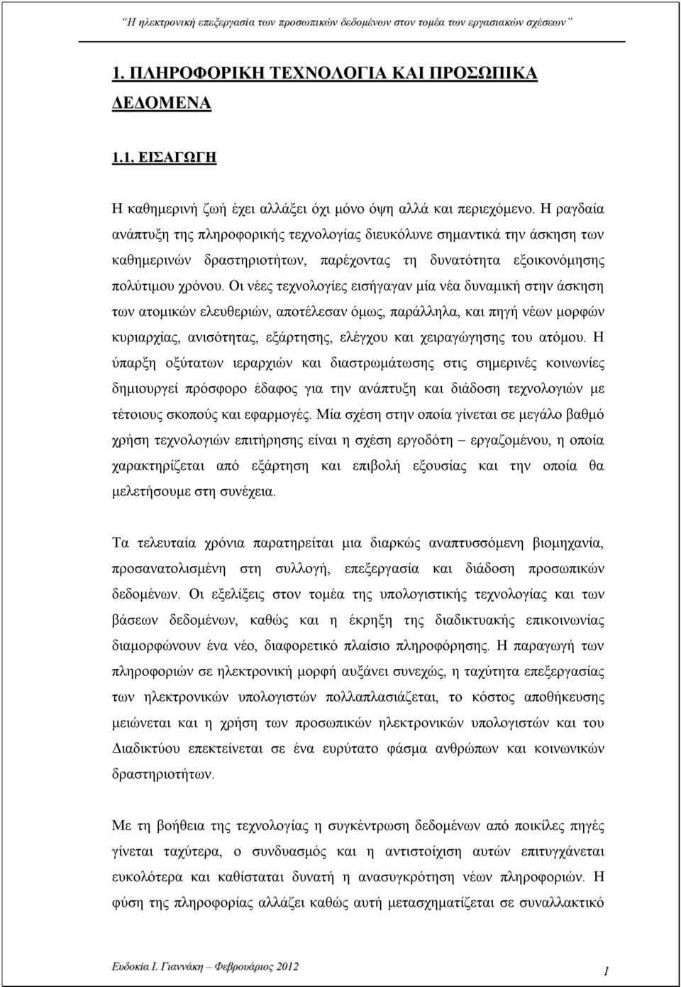 Οι νέες τεχνολογίες εισήγαγαν μία νέα δυναμική στην άσκηση των ατομικών ελευθεριών, αποτέλεσαν όμως, παράλληλα, και πηγή νέων μορφών κυριαρχίας, ανισότητας, εξάρτησης, ελέγχου και χειραγώγησης του