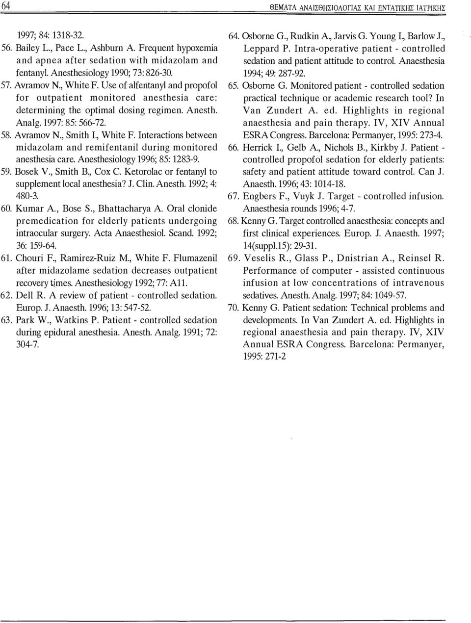 1997: 85: 566-72. 58. Avramov Ν., Smith Ι., White F. Interactions between midazolam and remifentanil during monitored anesthesia care. Anesthesiology 1996; 85: 1283-9. 59. Bosek V., Smith Β., Cox C.