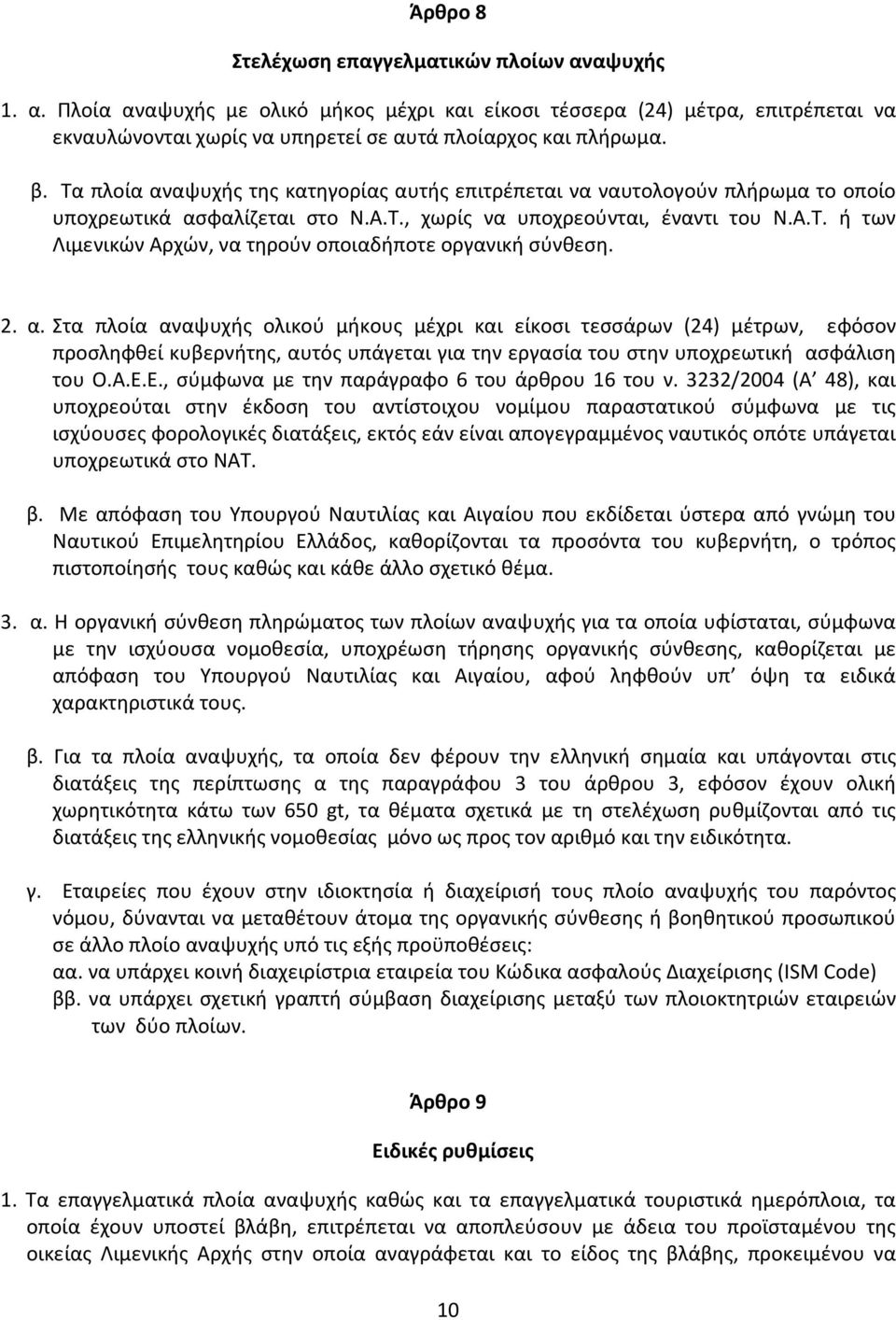 2. α. Στα πλοία αναψυχής ολικού μήκους μέχρι και είκοσι τεσσάρων (24) μέτρων, εφόσον προσληφθεί κυβερνήτης, αυτός υπάγεται για την εργασία του στην υποχρεωτική ασφάλιση του Ο.Α.Ε.