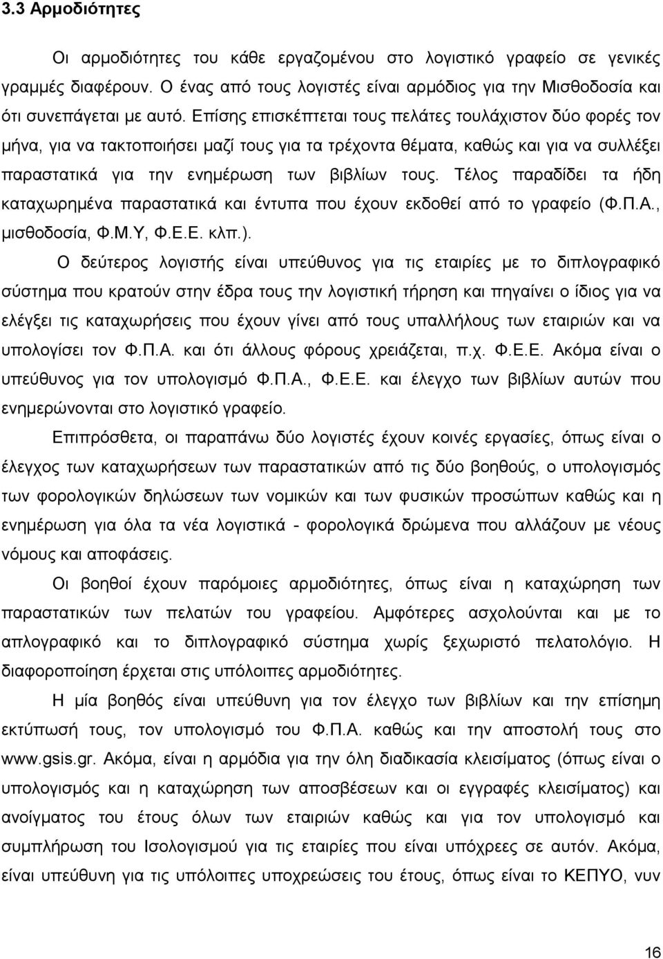 Τέλος παραδίδει τα ήδη καταχωρημένα παραστατικά και έντυπα που έχουν εκδοθεί από το γραφείο (Φ.Π.Α., μισθοδοσία, Φ.Μ.Υ, Φ.Ε.Ε. κλπ.).