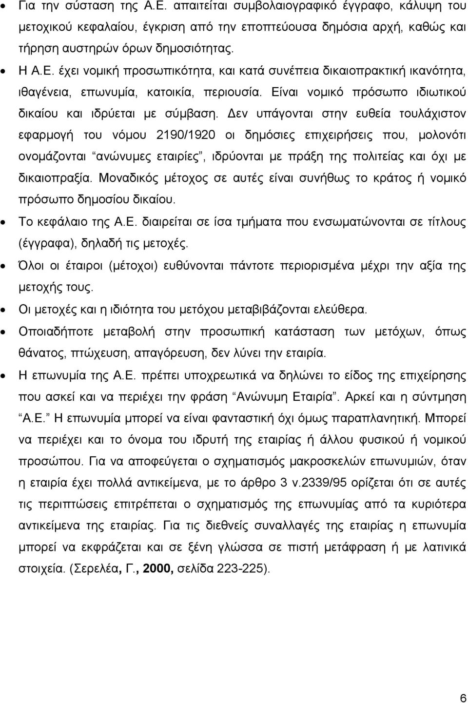 Δεν υπάγονται στην ευθεία τουλάχιστον εφαρμογή του νόμου 2190/1920 οι δημόσιες επιχειρήσεις που, μολονότι ονομάζονται ανώνυμες εταιρίες, ιδρύονται με πράξη της πολιτείας και όχι με δικαιοπραξία.