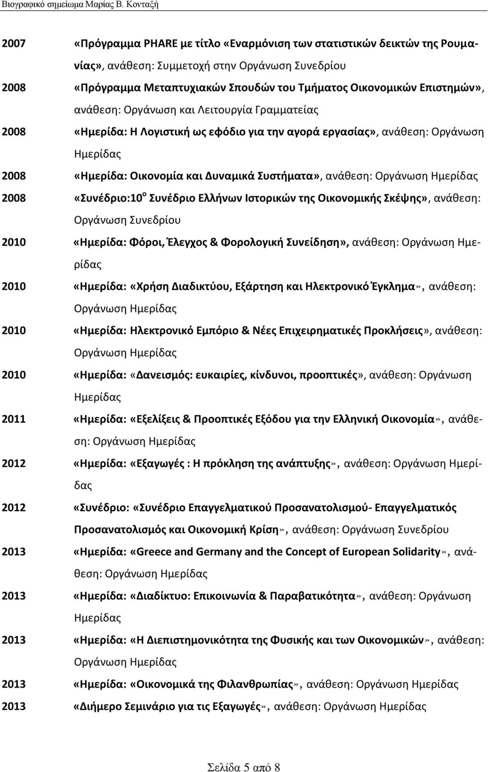 ανάθεση: 2008 «Συνέδριο:10 ο Συνέδριο Ελλήνων Ιστορικών της Οικονομικής Σκέψης», ανάθεση: Οργάνωση Συνεδρίου 2010 «Ημερίδα: Φόροι, Έλεγχος & Φορολογική Συνείδηση», ανάθεση: 2010 «Ημερίδα: «Χρήση