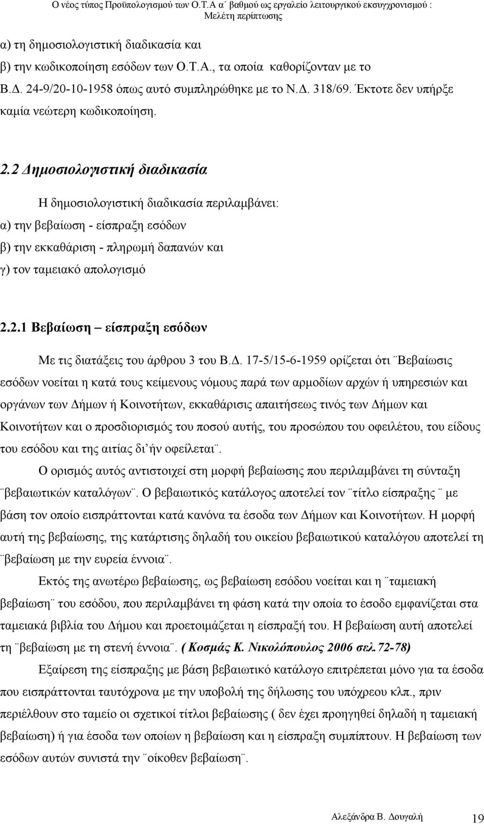 2 ηµοσιολογιστική διαδικασία Η δηµοσιολογιστική διαδικασία περιλαµβάνει: α) την βεβαίωση - είσπραξη εσόδων β) την εκκαθάριση - πληρωµή δαπανών και γ) τον ταµειακό απολογισµό 2.2.1 Βεβαίωση είσπραξη εσόδων Με τις διατάξεις του άρθρου 3 του Β.