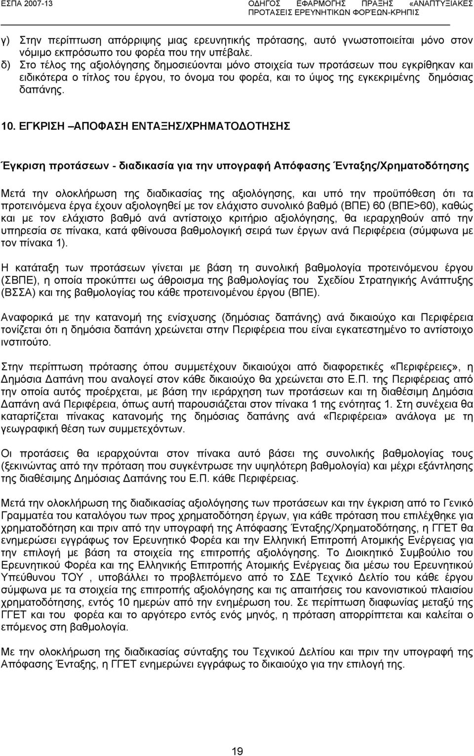 ΕΓΚΡΙΣΗ ΑΠΟΦΑΣΗ ΕΝΤΑΞΗΣ/ΧΡΗΜΑΤΟ ΟΤΗΣΗΣ Έγκριση προτάσεων - διαδικασία για την υπογραφή Απόφασης Ένταξης/Χρηµατοδότησης Μετά την ολοκλήρωση της διαδικασίας της αξιολόγησης, και υπό την προϋπόθεση ότι