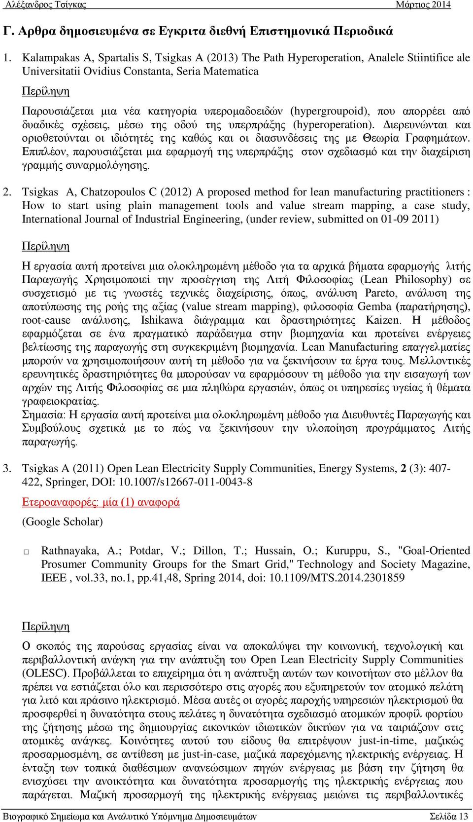 (hypergroupoid), που απορρέει από δυαδικές σχέσεις, μέσω της οδού της υπερπράξης (hyperoperation). Διερευνώνται και οριοθετούνται οι ιδιότητές της καθώς και οι διασυνδέσεις της με Θεωρία Γραφημάτων.