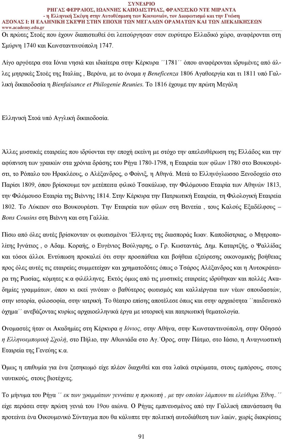 Γαλλική δικαιοδοσία η Bienfaisance et Philogenie Reunies. Το 1816 έχουμε την πρώτη Μεγάλη Ελληνική Στοά υπό Αγγλική δικαιοδοσία.
