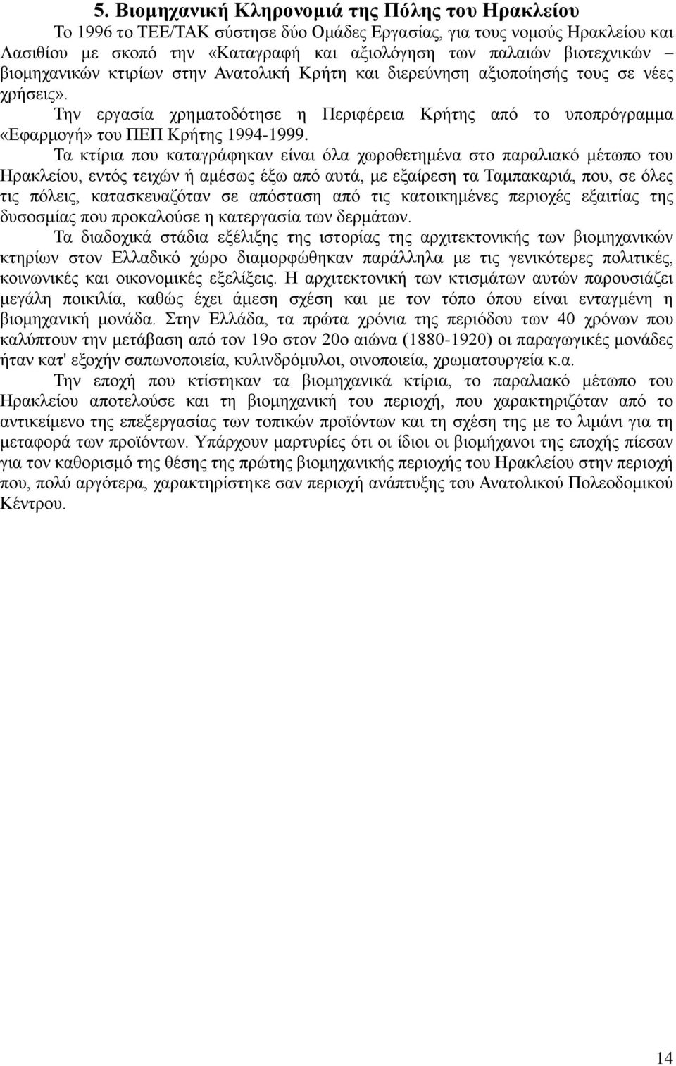 Τα κτίρια που καταγράφηκαν είναι όλα χωροθετημένα στο παραλιακό μέτωπο του Ηρακλείου, εντός τειχών ή αμέσως έξω από αυτά, με εξαίρεση τα Ταμπακαριά, που, σε όλες τις πόλεις, κατασκευαζόταν σε