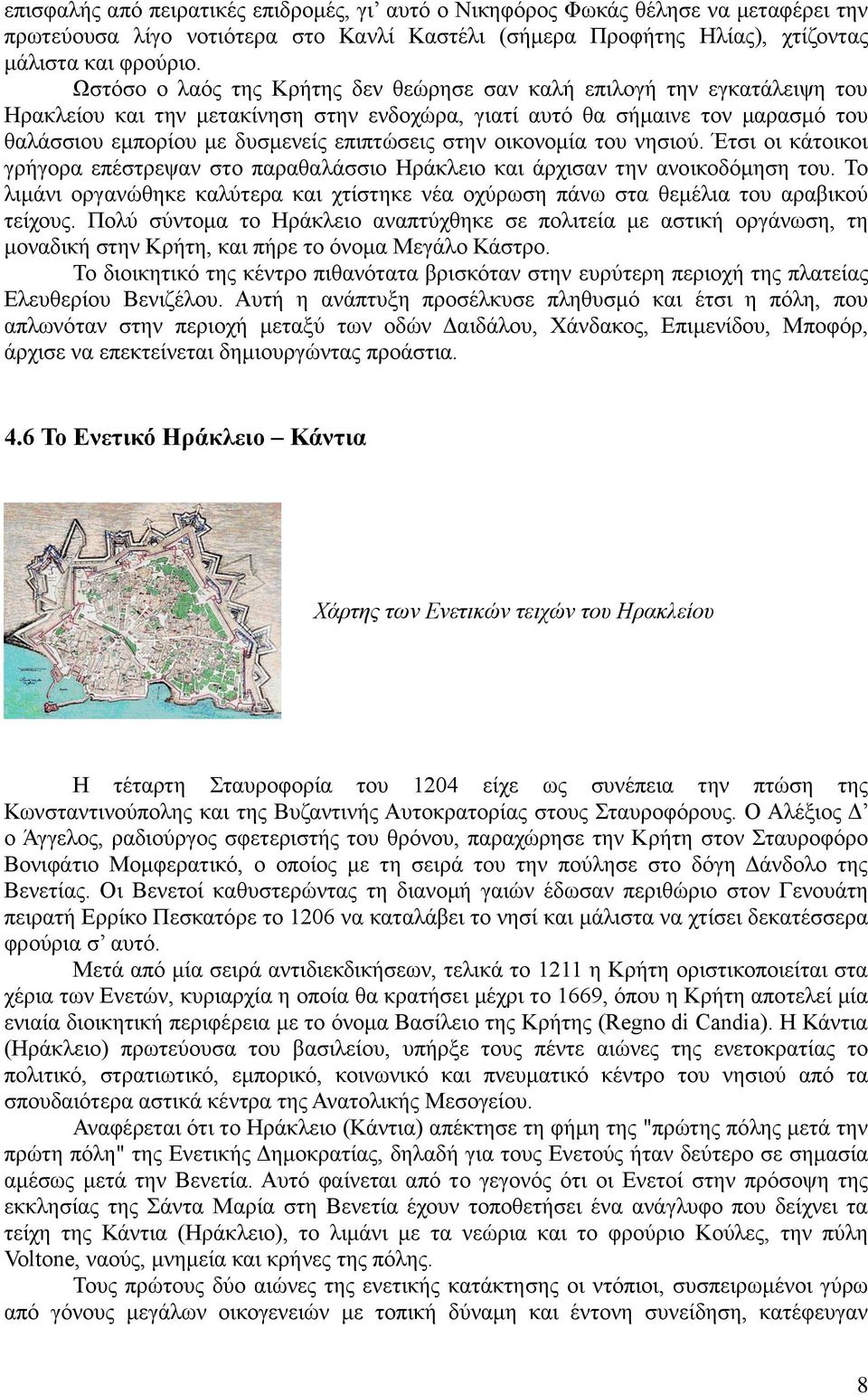 στην οικονομία του νησιού. Έτσι οι κάτοικοι γρήγορα επέστρεψαν στο παραθαλάσσιο Ηράκλειο και άρχισαν την ανοικοδόμηση του.