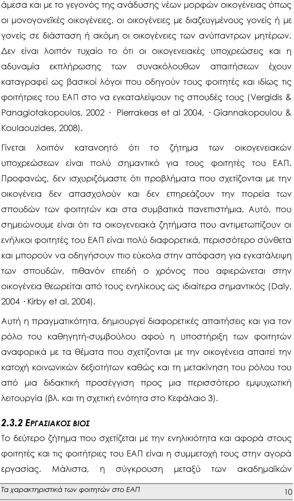 Δεν είναι λοιπόν τυχαίο το ότι οι οικογενειακές υποχρεώσεις και η αδυναμία εκπλήρωσης των συνακόλουθων απαιτήσεων έχουν καταγραφεί ως βασικοί λόγοι που οδηγούν τους φοιτητές και ιδίως τις φοιτήτριες