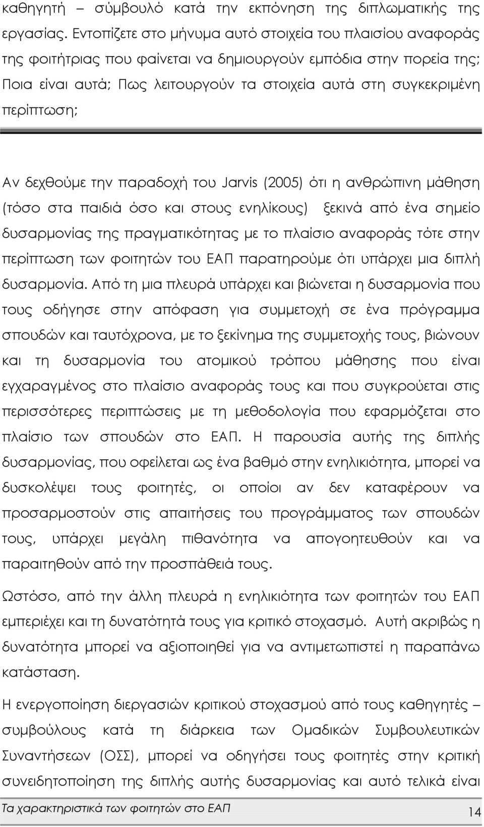 περίπτωση; Αν δεχθούμε την παραδοχή του Jarvis (2005) ότι η ανθρώπινη μάθηση (τόσο στα παιδιά όσο και στους ενηλίκους) ξεκινά από ένα σημείο δυσαρμονίας της πραγματικότητας με το πλαίσιο αναφοράς