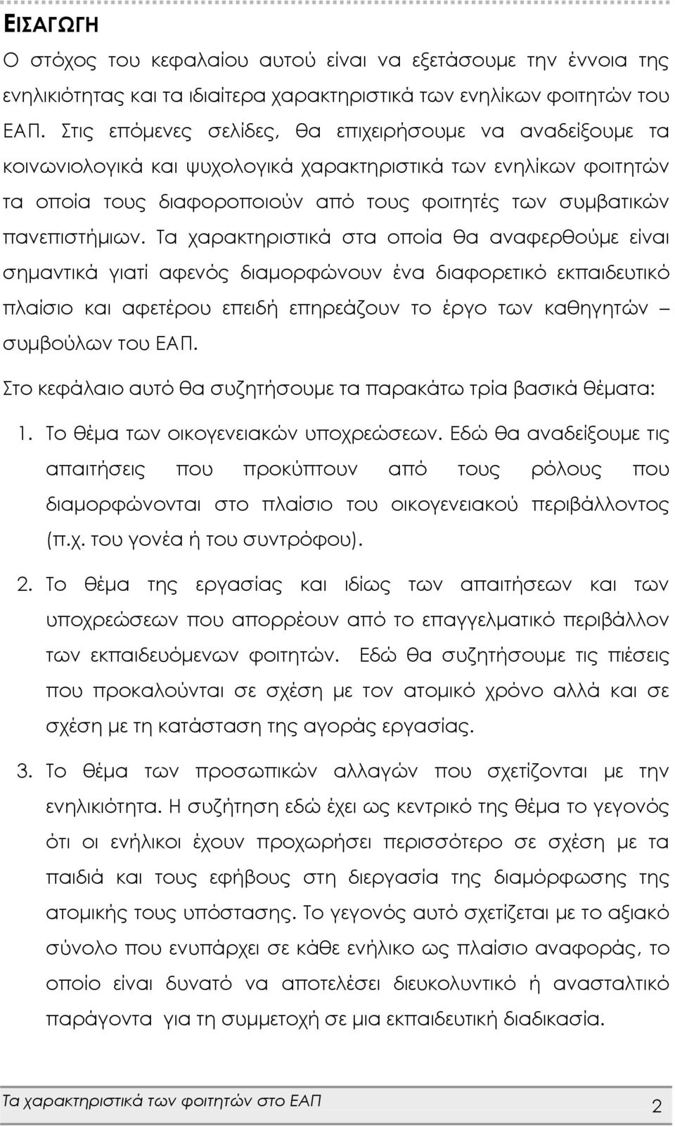 Τα χαρακτηριστικά στα οποία θα αναφερθούμε είναι σημαντικά γιατί αφενός διαμορφώνουν ένα διαφορετικό εκπαιδευτικό πλαίσιο και αφετέρου επειδή επηρεάζουν το έργο των καθηγητών συμβούλων του ΕΑΠ.