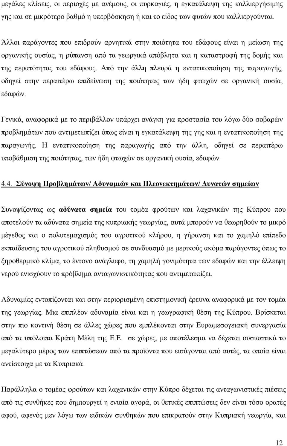 Από την άλλη πλευρά η εντατικοποίηση της παραγωγής, οδηγεί στην περαιτέρω επιδείνωση της ποιότητας των ήδη φτωχών σε οργανική ουσία, εδαφών.