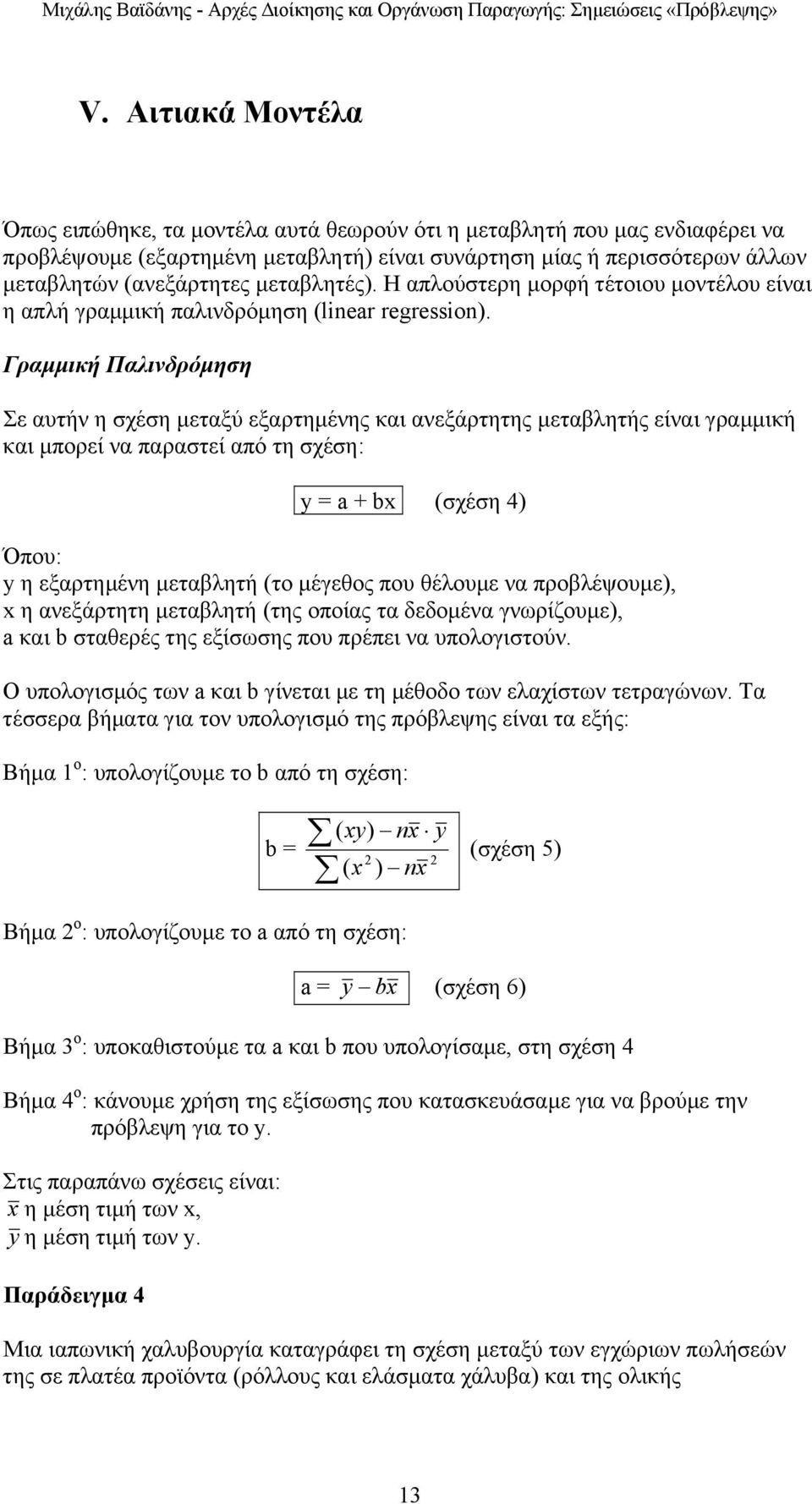 Γραµµική Παλινδρόµηση Σε αυτήν η σχέση µεταξύ εξαρτηµένης και ανεξάρτητης µεταβλητής είναι γραµµική και µπορεί να παραστεί από τη σχέση: y = a + bx (σχέση 4) Όπου: y η εξαρτηµένη µεταβλητή (το