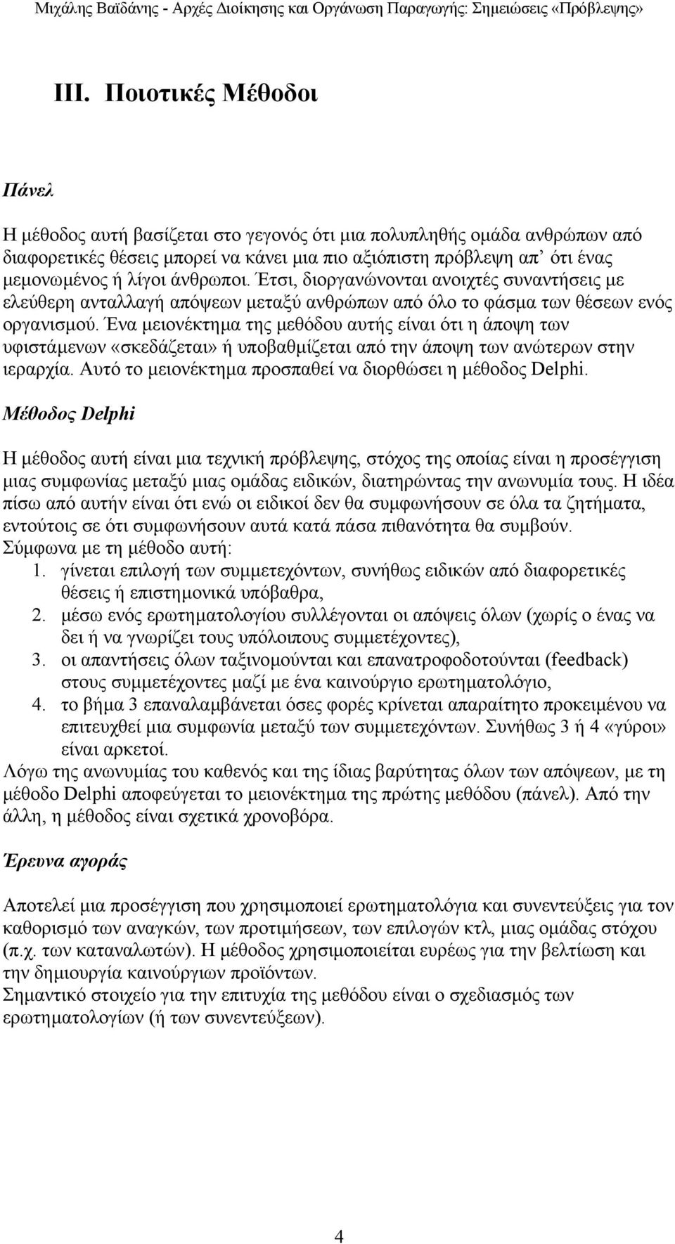 Ένα µειονέκτηµα της µεθόδου αυτής είναι ότι η άποψη των υφιστάµενων «σκεδάζεται» ή υποβαθµίζεται από την άποψη των ανώτερων στην ιεραρχία. Αυτό το µειονέκτηµα προσπαθεί να διορθώσει η µέθοδος Delphi.