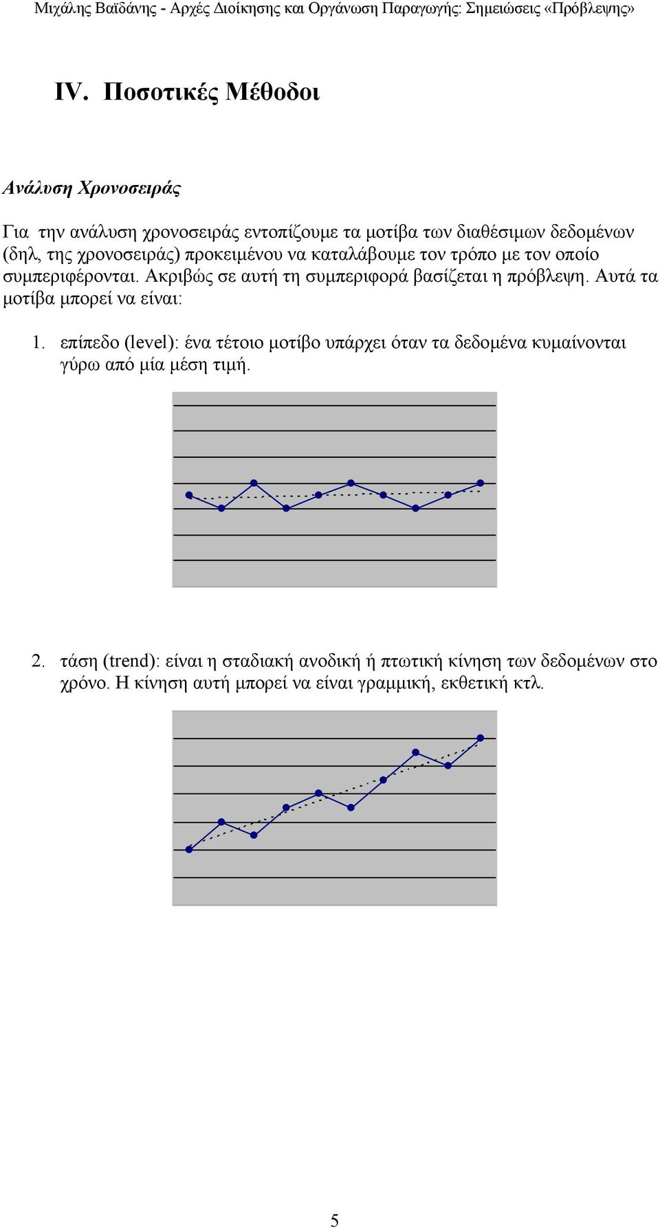 Αυτά τα µοτίβα µπορεί να είναι: 1. επίπεδο (level): ένα τέτοιο µοτίβο υπάρχει όταν τα δεδοµένα κυµαίνονται γύρω από µία µέση τιµή. 2.