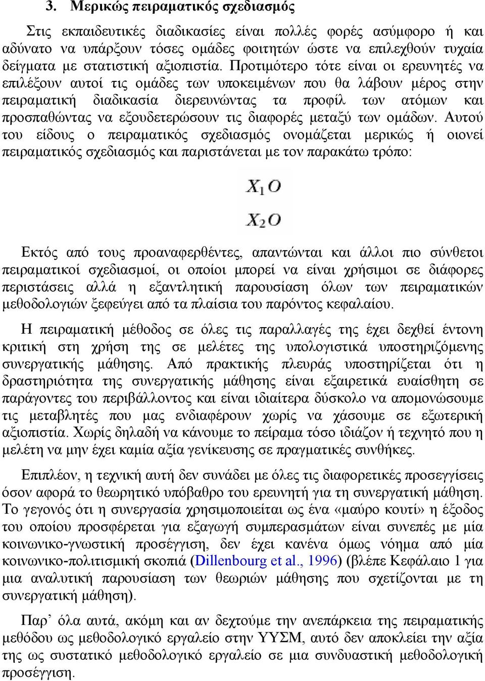 Προτιμότερο τότε είναι οι ερευνητές να επιλέξουν αυτοί τις ομάδες των υποκειμένων που θα λάβουν μέρος στην πειραματική διαδικασία διερευνώντας τα προφίλ των ατόμων και προσπαθώντας να εξουδετερώσουν