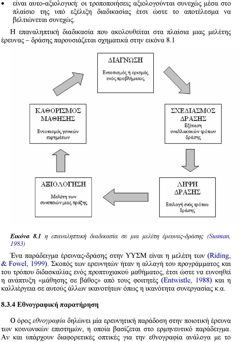 1 η επαναληπτική διαδικασία σε μια μελέτη έρευνας-δράσης (Susman, 1983) Ένα παράδειγμα έρευνας-δράσης στην ΥΥΣΜ είναι η μελέτη των (Riding, & Fowel, 1999).