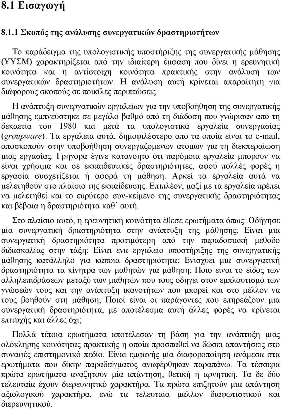 Η ανάπτυξη συνεργατικών εργαλείων για την υποβοήθηση της συνεργατικής μάθησης εμπνεύστηκε σε μεγάλο βαθμό από τη διάδοση που γνώρισαν από τη δεκαετία του 1980 και μετά τα υπολογιστικά εργαλεία