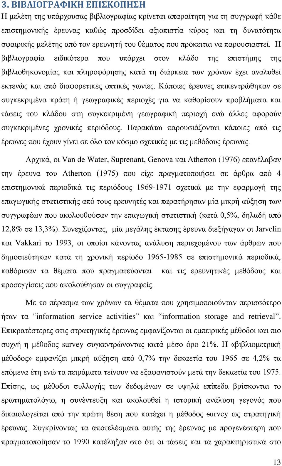 Η βιβλιογραφία ειδικότερα που υπάρχει στον κλάδο της επιστήμης της βιβλιοθηκονομίας και πληροφόρησης κατά τη διάρκεια των χρόνων έχει αναλυθεί εκτενώς και από διαφορετικές οπτικές γωνίες.