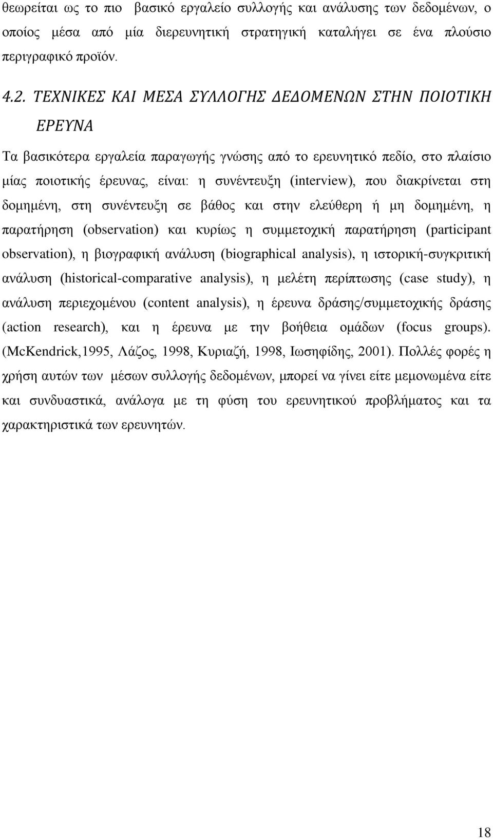 διακρίνεται στη δομημένη, στη συνέντευξη σε βάθος και στην ελεύθερη ή μη δομημένη, η παρατήρηση (observation) και κυρίως η συμμετοχική παρατήρηση (participant observation), η βιογραφική ανάλυση