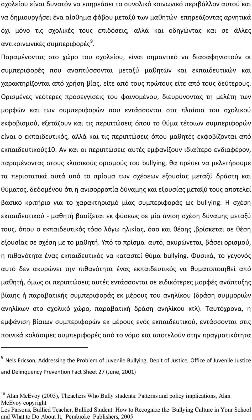 Παραμένοντας στο χώρο του σχολείου, είναι σημαντικό να διασαφηνιστούν οι συμπεριφορές που αναπτύσσονται μεταξύ μαθητών και εκπαιδευτικών και χαρακτηρίζονται από χρήση βίας, είτε από τους πρώτους είτε