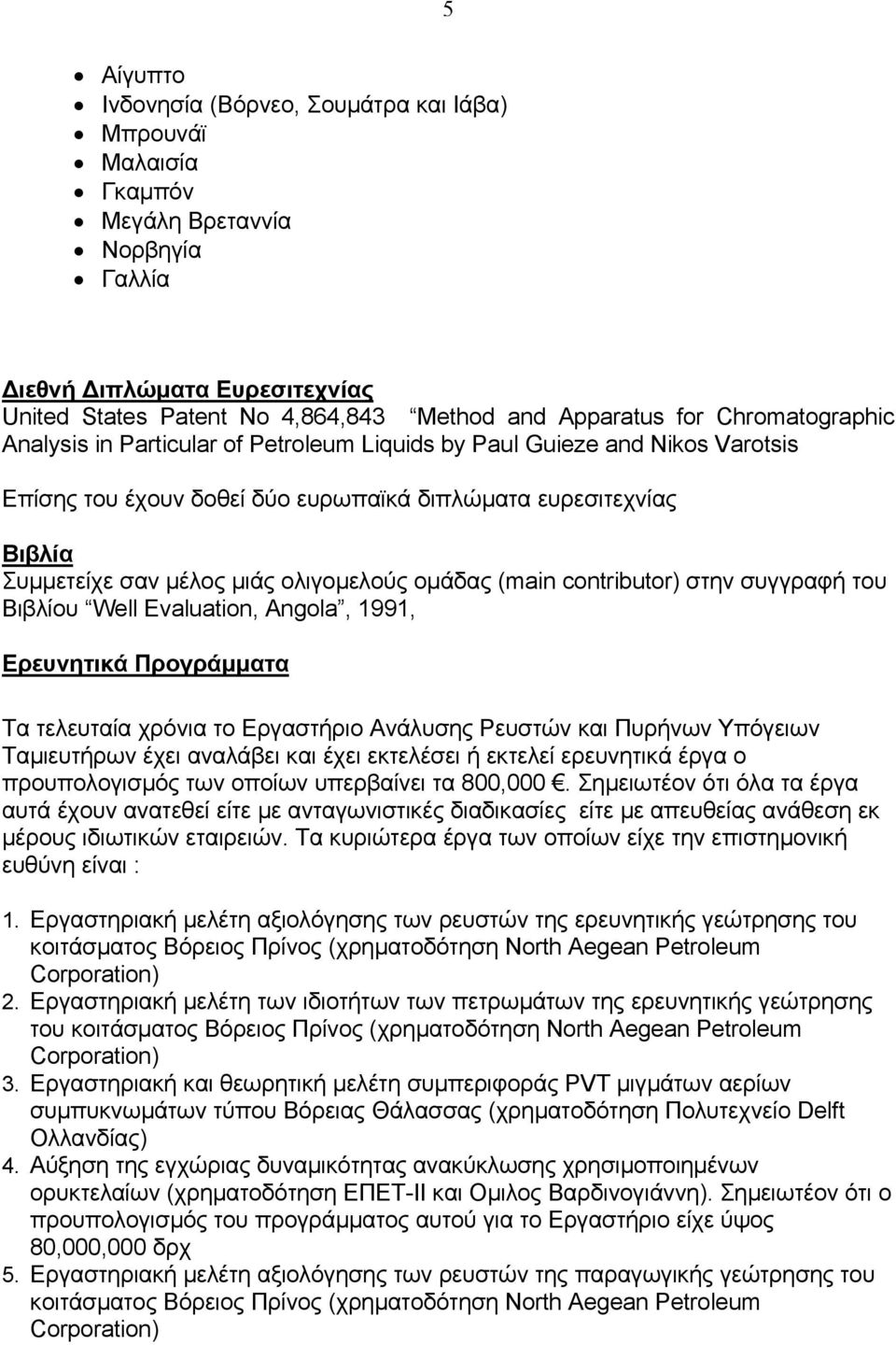 οµάδας (main contributor) στην συγγραφή του Βιβλίου Well Evaluation, Angola, 1991, Ερευνητικά Προγράµµατα Τα τελευταία χρόνια το Εργαστήριο Ανάλυσης Ρευστών και Πυρήνων Υπόγειων Ταµιευτήρων έχει