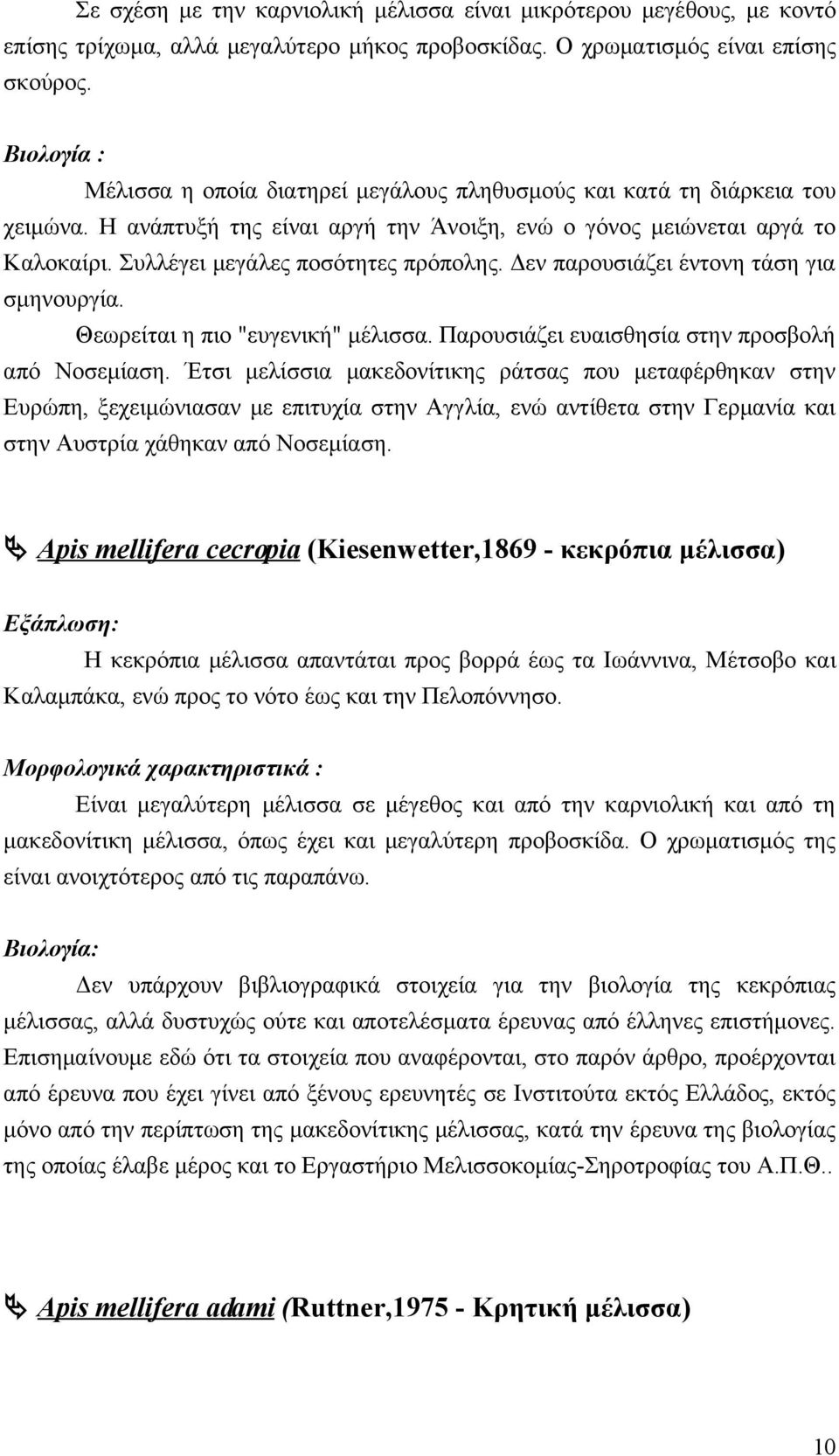 Συλλέγει μεγάλες ποσότητες πρόπολης. Δεν παρουσιάζει έντονη τάση για σμηνουργία. Θεωρείται η πιο "ευγενική" μέλισσα. Παρουσιάζει ευαισθησία στην προσβολή από Νοσεμίαση.