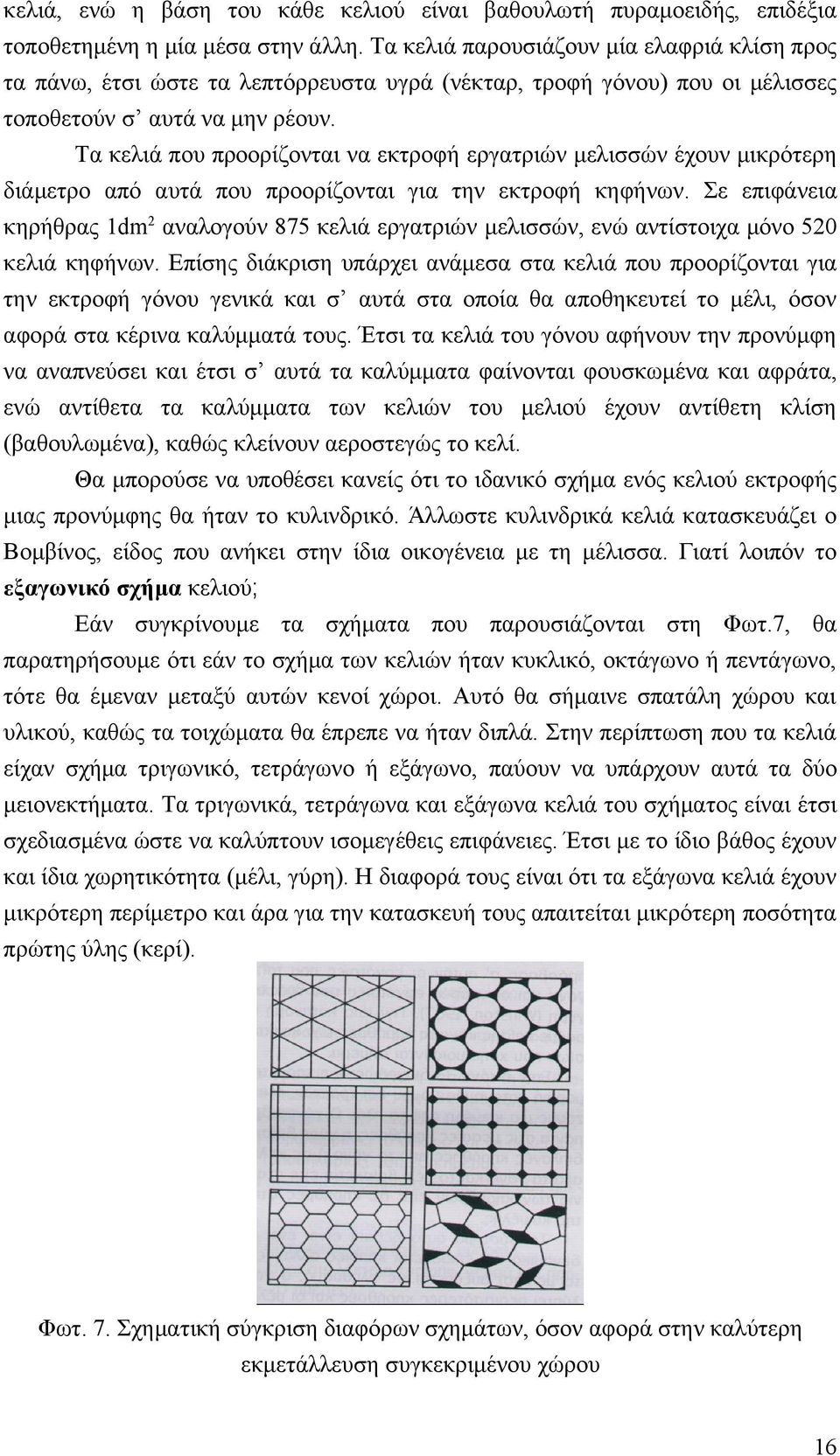 Τα κελιά που προορίζονται να εκτροφή εργατριών μελισσών έχουν μικρότερη διάμετρο από αυτά που προορίζονται για την εκτροφή κηφήνων.