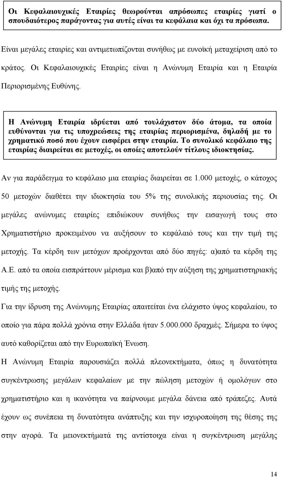 Η Ανώνυμη Εταιρία ιδρύεται από τουλάχιστον δύο άτομα, τα οποία ευθύνονται για τις υποχρεώσεις της εταιρίας περιορισμένα, δηλαδή με το χρηματικό ποσό που έχουν εισφέρει στην εταιρία.