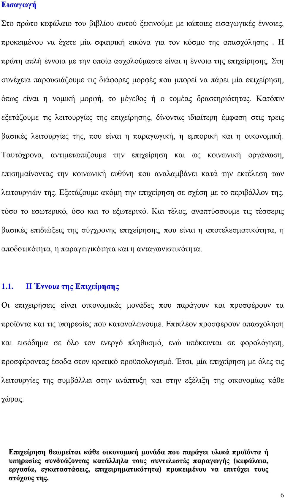 Στη συνέχεια παρουσιάζουμε τις διάφορες μορφές που μπορεί να πάρει μία επιχείρηση, όπως είναι η νομική μορφή, το μέγεθος ή ο τομέας δραστηριότητας.