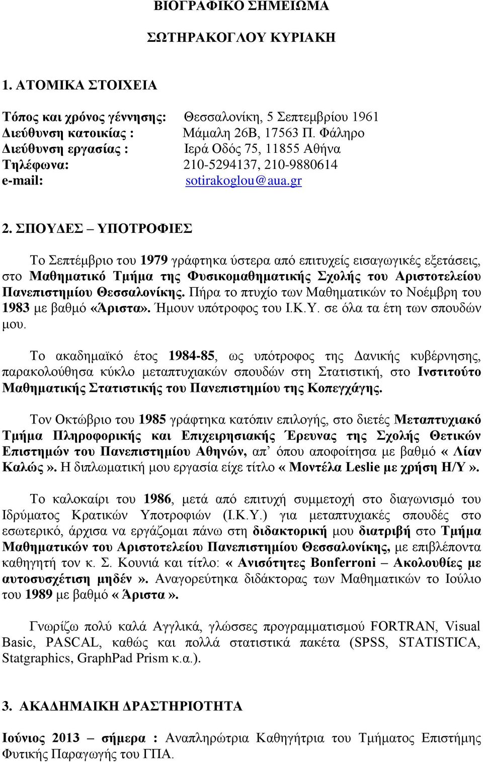 ΣΠΟΥΔΕΣ ΥΠΟΤΡΟΦΙΕΣ Το Σεπτέμβριο του 1979 γράφτηκα ύστερα από επιτυχείς εισαγωγικές εξετάσεις, στο Μαθηματικό Τμήμα της Φυσικομαθηματικής Σχολής του Αριστοτελείου Πανεπιστημίου Θεσσαλονίκης.