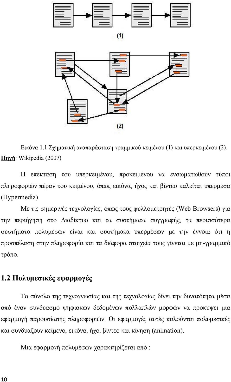 Με τις σημερινές τεχνολογίες, όπως τους φυλλομετρητές (Web Browsers) για την περιήγηση στο Διαδίκτυο και τα συστήματα συγγραφής, τα περισσότερα συστήματα πολυμέσων είναι και συστήματα υπερμέσων με