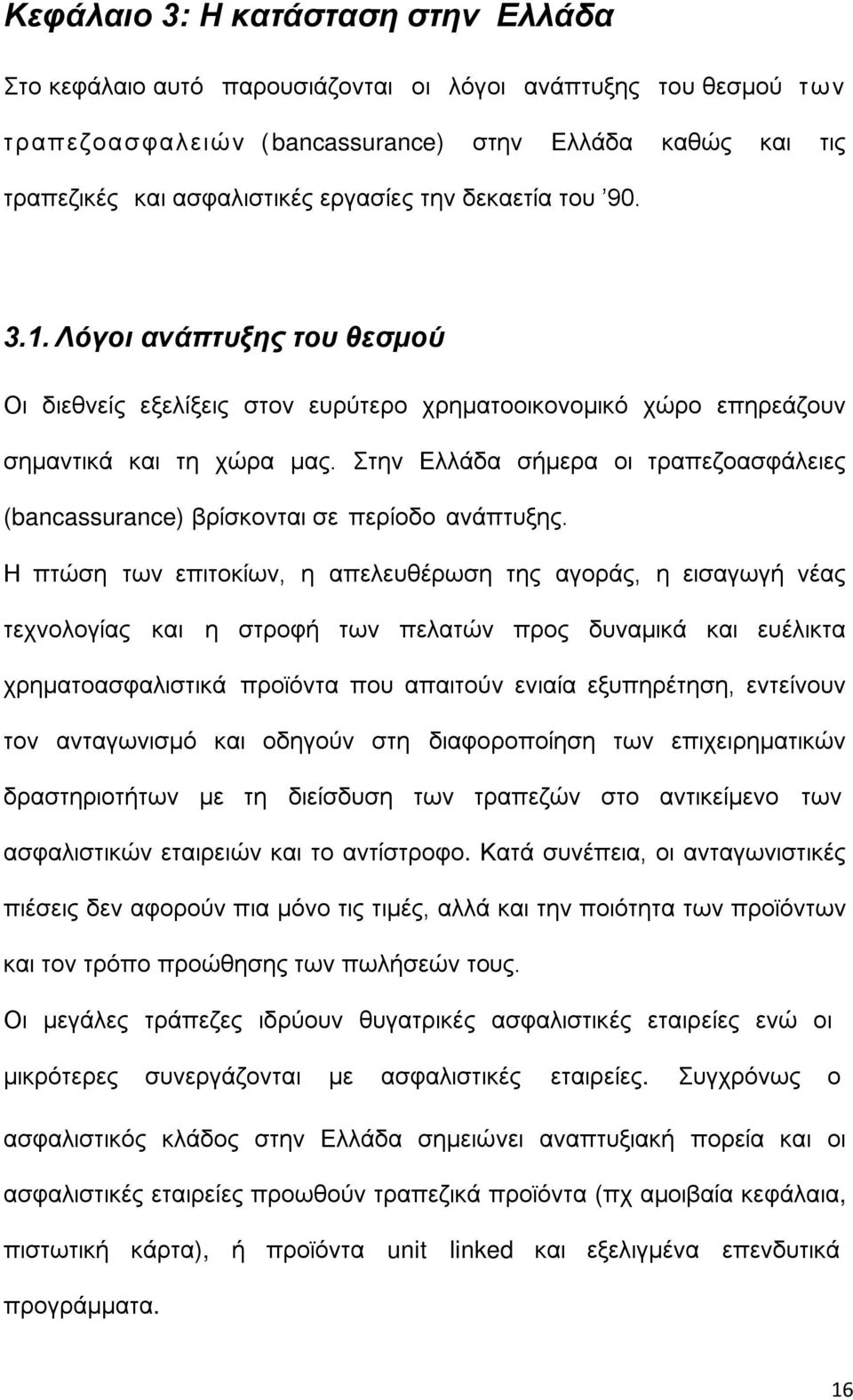 Στην Ελλάδα σήμερα οι τραπεζοασφάλειες (bancassurance) βρίσκονται σε περίοδο ανάπτυξης.