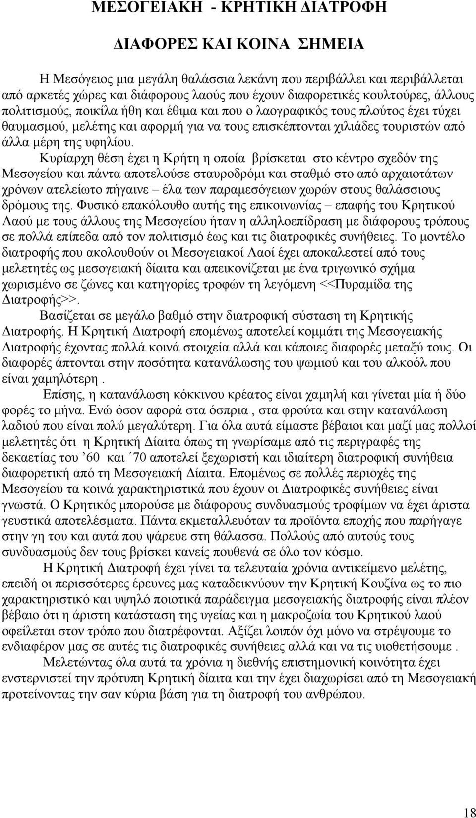 Κυρίαρχη θέση έχει η Κρήτη η οποία βρίσκεται στο κέντρο σχεδόν της Μεσογείου και πάντα αποτελούσε σταυροδρόμι και σταθμό στο από αρχαιοτάτων χρόνων ατελείωτο πήγαινε έλα των παραμεσόγειων χωρών στους