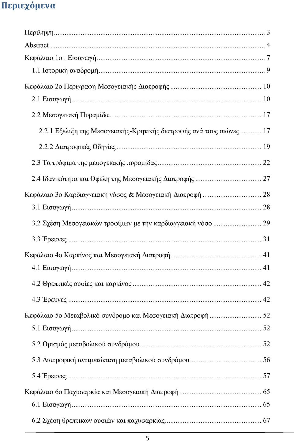 .. 28 3.1 Εισαγωγή... 28 3.2 Σχέση Μεσογειακών τροφίμων με την καρδιαγγειακή νόσο... 29 3.3 Έρευνες... 31 Κεφάλαιο 4o Καρκίνος και Μεσογειακή Διατροφή... 41 4.1 Εισαγωγή... 41 4.2 Θρεπτικές ουσίες και καρκίνος.