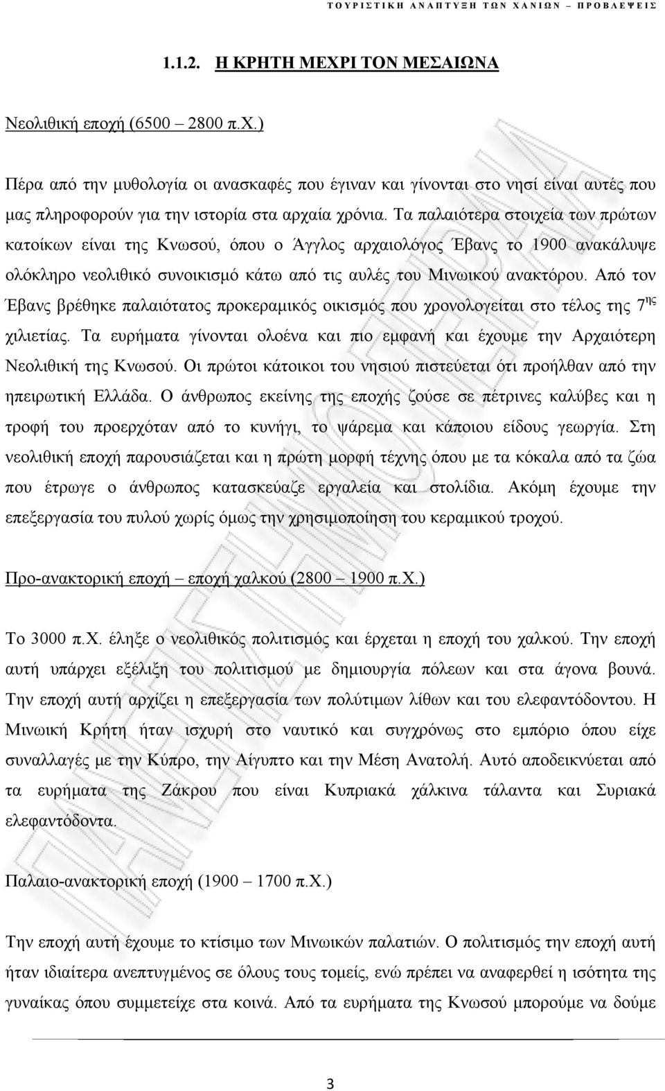 Από τον Έβανς βρέθηκε παλαιότατος προκεραμικός οικισμός που χρονολογείται στο τέλος της 7 ης χιλιετίας. Τα ευρήματα γίνονται ολοένα και πιο εμφανή και έχουμε την Αρχαιότερη Νεολιθική της Κνωσού.