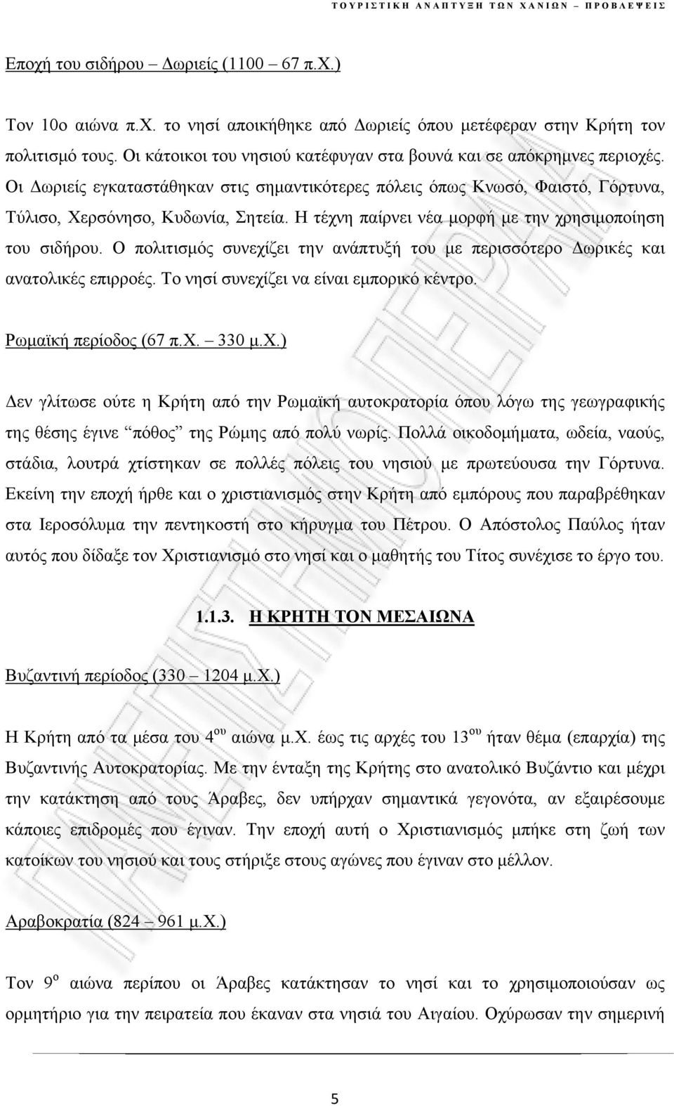 Η τέχνη παίρνει νέα μορφή με την χρησιμοποίηση του σιδήρου. Ο πολιτισμός συνεχίζει την ανάπτυξή του με περισσότερο Δωρικές και ανατολικές επιρροές. Το νησί συνεχίζει να είναι εμπορικό κέντρο.