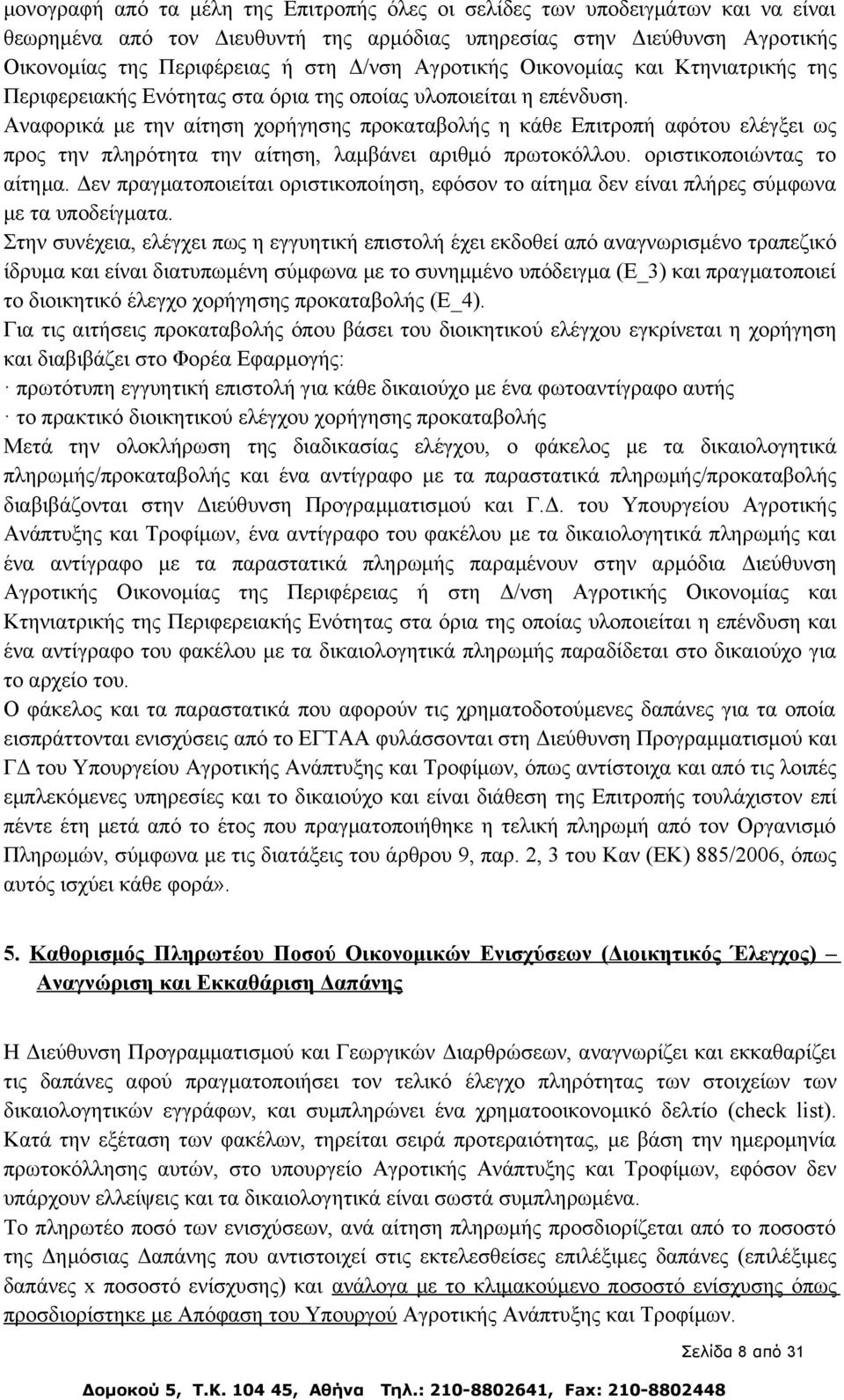 Αναφορικά με την αίτηση χορήγησης προκαταβολής η κάθε Επιτροπή αφότου ελέγξει ως προς την πληρότητα την αίτηση, λαμβάνει αριθμό πρωτοκόλλου. οριστικοποιώντας το αίτημα.