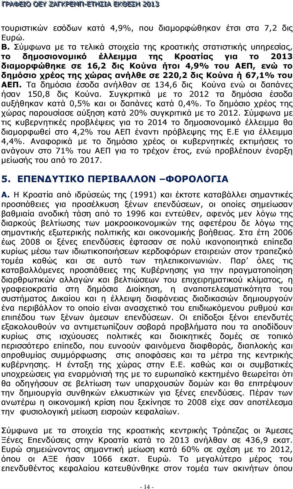 ανήλθε σε 220,2 δις Κούνα ή 67,1% του ΑΕΠ. Τα δηµόσια έσοδα ανήλθαν σε 134,6 δις Κούνα ενώ οι δαπάνες ήσαν 150,8 δις Κούνα.