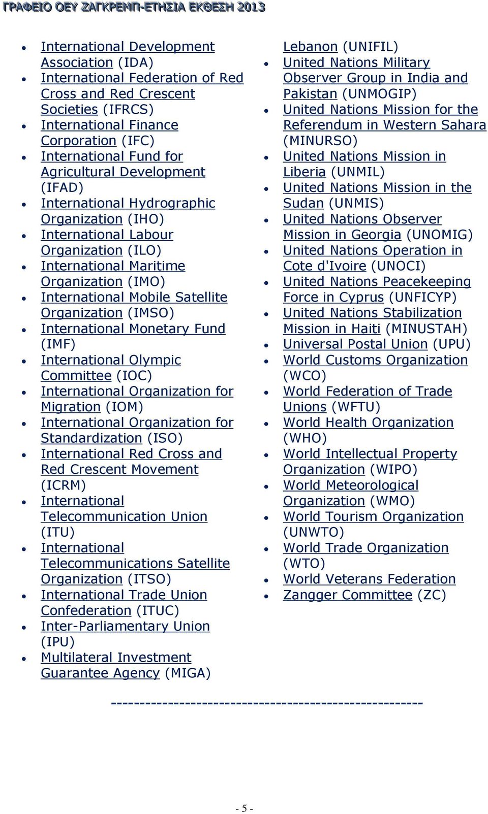 International Monetary Fund (IMF) International Olympic Committee (IOC) International Organization for Migration (IOM) International Organization for Standardization (ISO) International Red Cross and