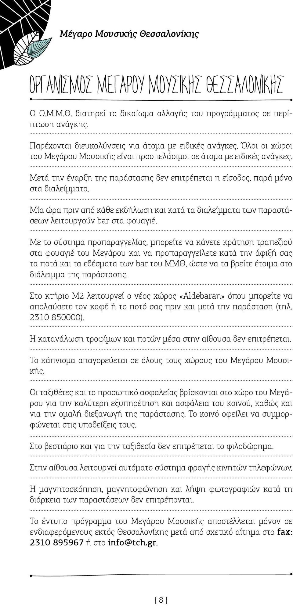 Μία ώρα πριν από κάθε εκδήλωση και κατά τα διαλείμματα των παραστάσεων λειτουργούν bar στα φουαγιέ.