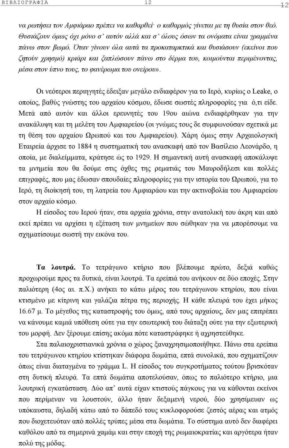 Oι νεότεροι περιηγητές έδειξαν µεγάλο ενδιαφέρον για το Iερό, κυρίως ο Leake, ο οποίος, βαθύς γνώστης του αρχαίου κόσµου, έδωσε σωστές πληροφορίες για ό,τι είδε.