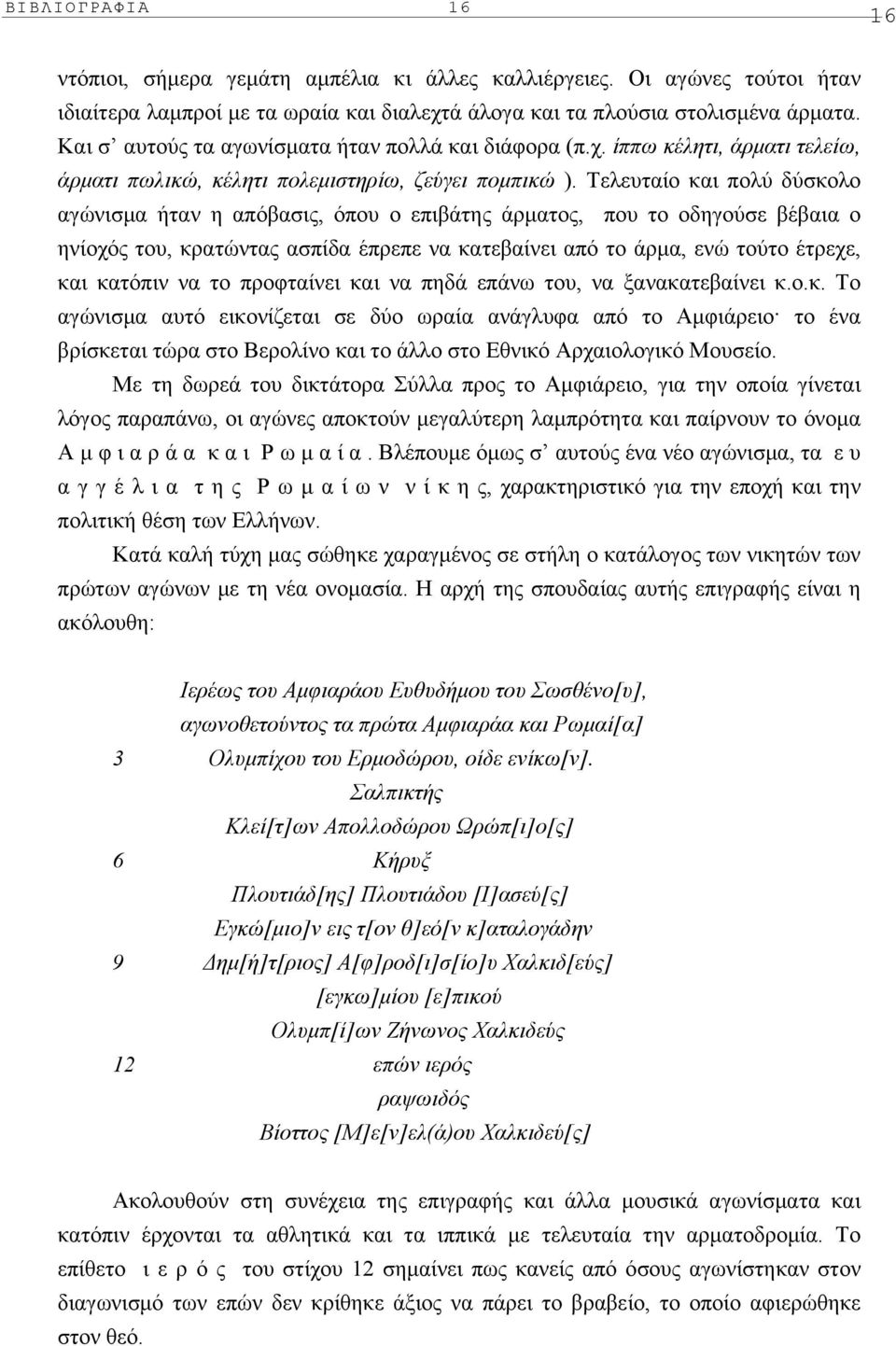 Tελευταίο και πολύ δύσκολο αγώνισµα ήταν η απόβασις, όπου ο επιβάτης άρµατος, που το οδηγούσε βέβαια ο ηνίοχός του, κρατώντας ασπίδα έπρεπε να κατεβαίνει από το άρµα, ενώ τούτο έτρεχε, και κατόπιν να