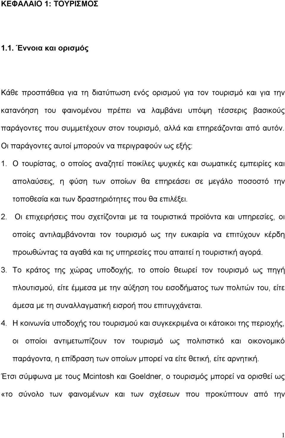 1. Έννοια και ορισμός Κάθε προσπάθεια για τη διατύπωση ενός ορισμού για τον τουρισμό και για την κατανόηση του φαινομένου πρέπει να λαμβάνει υπόψη τέσσερις βασικούς παράγοντες που συμμετέχουν στον