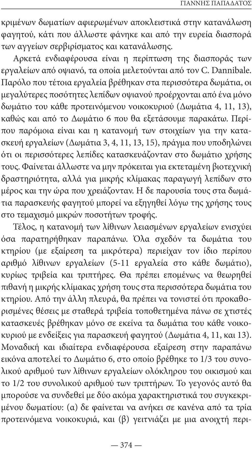 Παρόλο που τέτοια εργαλεία βρέθηκαν στα περισσότερα δωμάτια, οι μεγαλύτερες ποσότητες λεπίδων οψιανού προέρχονται από ένα μόνο δωμάτιο του κάθε προτεινόμενου νοικοκυριού (Δωμάτια 4, 11, 13), καθώς