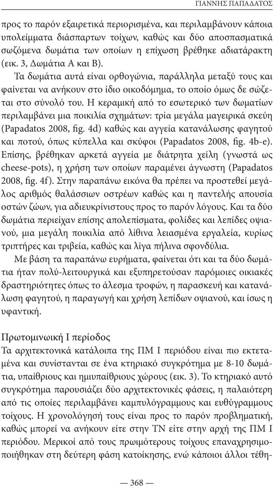 Η κεραμική από το εσωτερικό των δωματίων περιλαμβάνει μια ποικιλία σχημάτων: τρία μεγάλα μαγειρικά σκεύη (Papadatos 2008, fig.