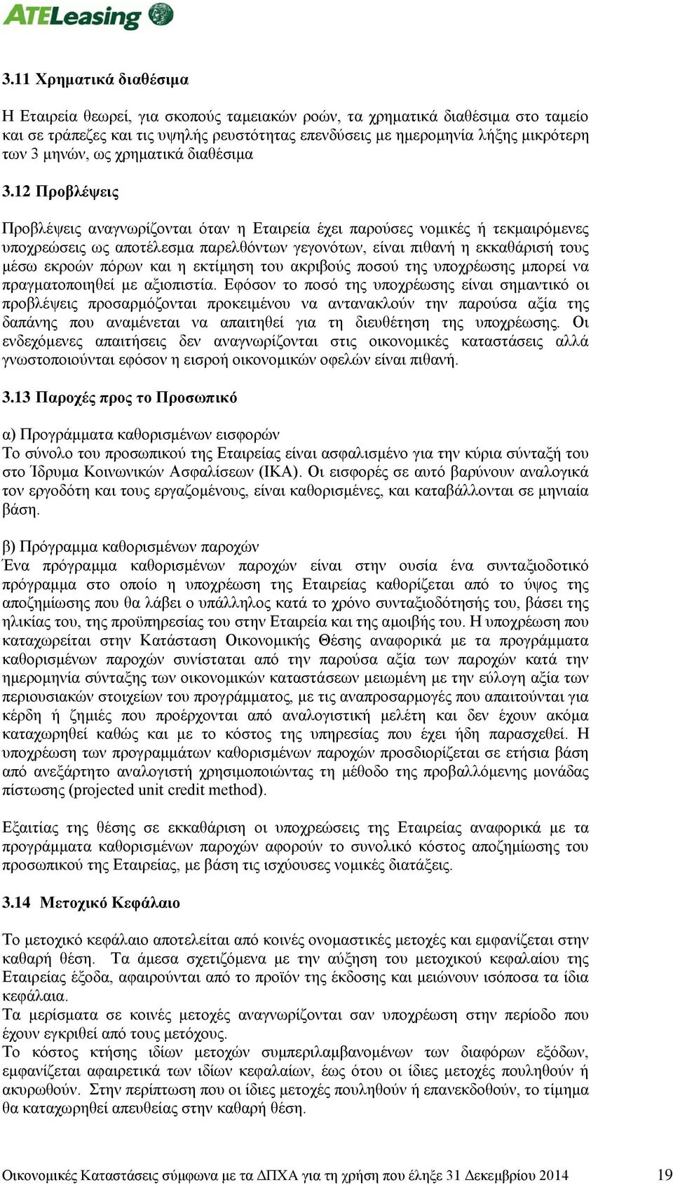 12 Προβλέψεις Προβλέψεις αναγνωρίζονται όταν η Εταιρεία έχει παρούσες νομικές ή τεκμαιρόμενες υποχρεώσεις ως αποτέλεσμα παρελθόντων γεγονότων, είναι πιθανή η εκκαθάρισή τους μέσω εκροών πόρων και η