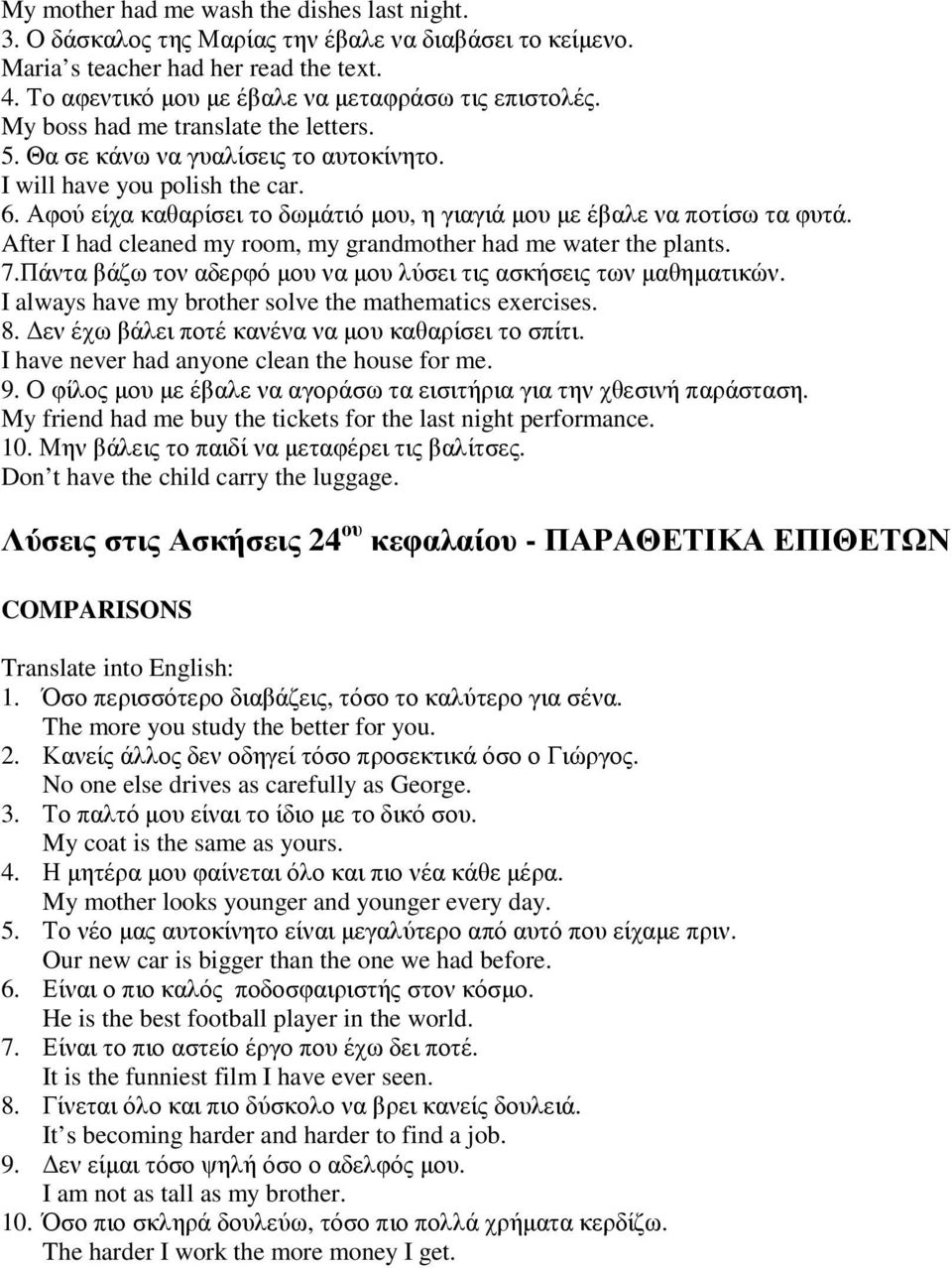 After I had cleaned my room, my grandmother had me water the plants. 7.Πάντα βάζω τον αδερφό µου να µου λύσει τις ασκήσεις των µαθηµατικών. I always have my brother solve the mathematics exercises. 8.