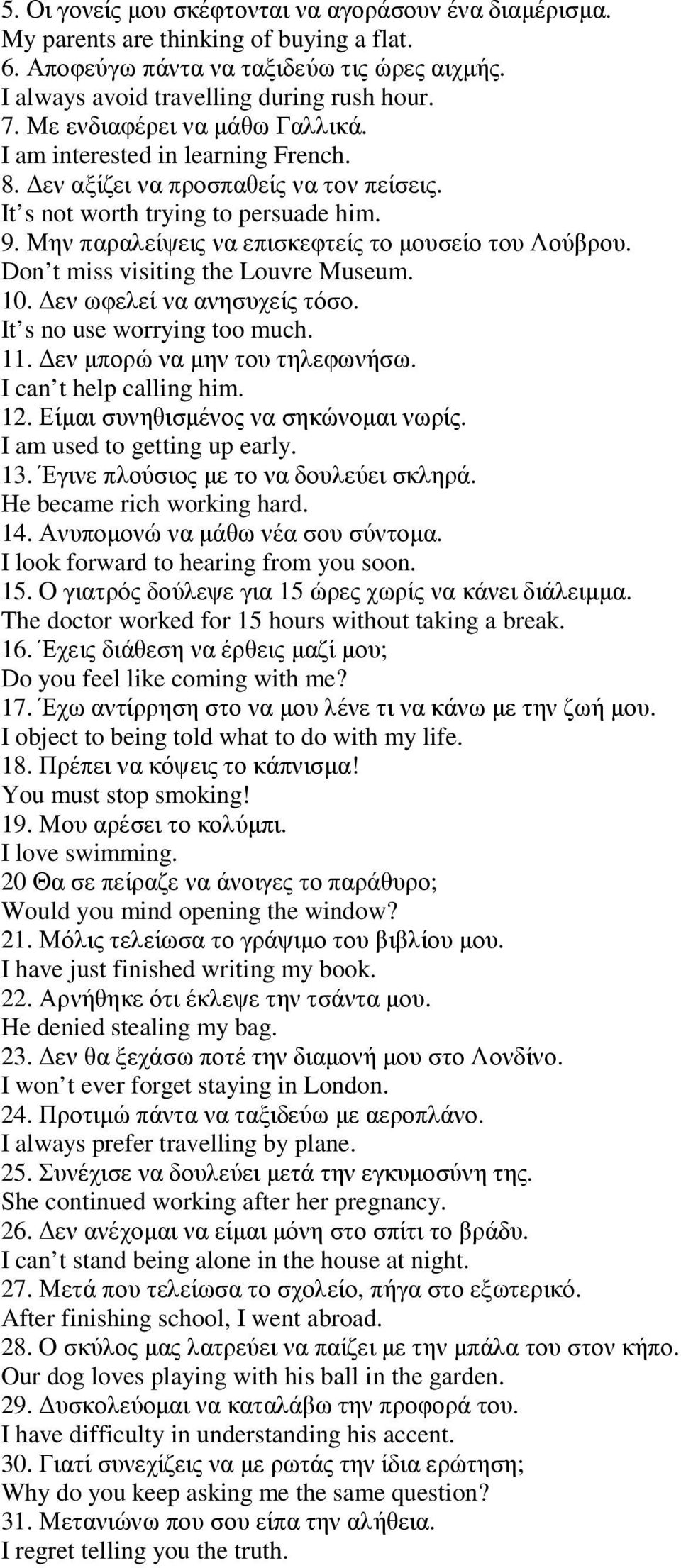 Μην παραλείψεις να επισκεφτείς το µουσείο του Λούβρου. Don t miss visiting the Louvre Museum. 10. εν ωφελεί να ανησυχείς τόσο. It s no use worrying too much. 11. εν µπορώ να µην του τηλεφωνήσω.